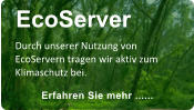 Erfahren Sie mehr ...... EcoServer Durch unserer Nutzung von EcoServern tragen wir aktiv zum Klimaschutz bei.